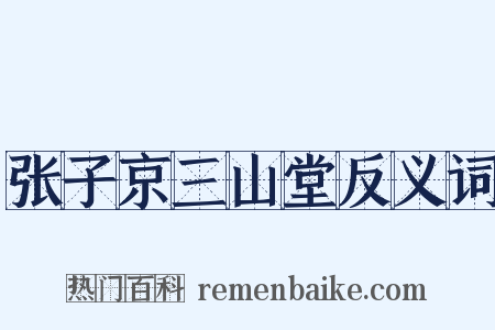 张子京三山堂反义词是什么意思的图片